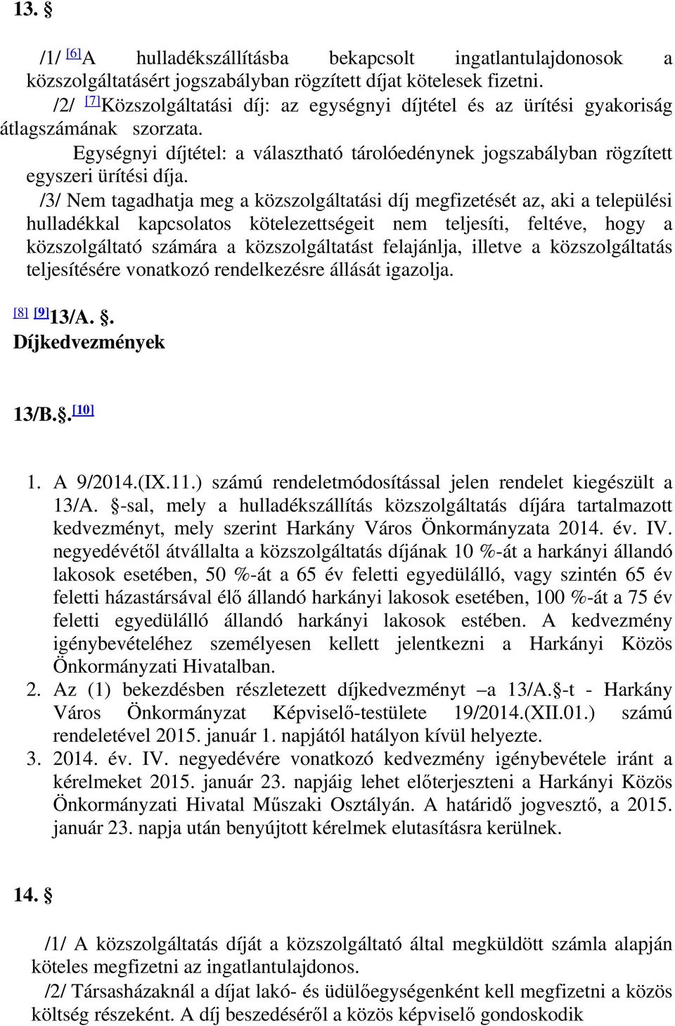 /3/ Nem tagadhatja meg a közszolgáltatási díj megfizetését az, aki a települési hulladékkal kapcsolatos kötelezettségeit nem teljesíti, feltéve, hogy a közszolgáltató számára a közszolgáltatást