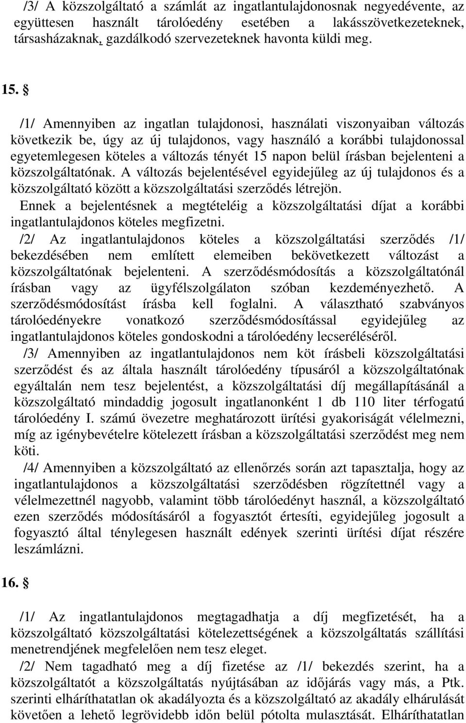 belül írásban bejelenteni a közszolgáltatónak. A változás bejelentésével egyidejűleg az új tulajdonos és a közszolgáltató között a közszolgáltatási szerződés létrejön.