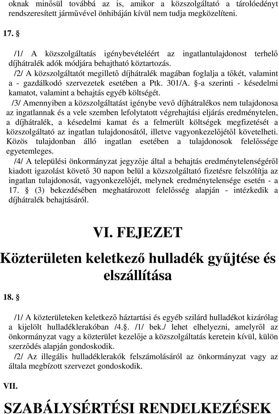 /2/ A közszolgáltatót megillető díjhátralék magában foglalja a tőkét, valamint a - gazdálkodó szervezetek esetében a Ptk. 301/A. -a szerinti - késedelmi kamatot, valamint a behajtás egyéb költségét.