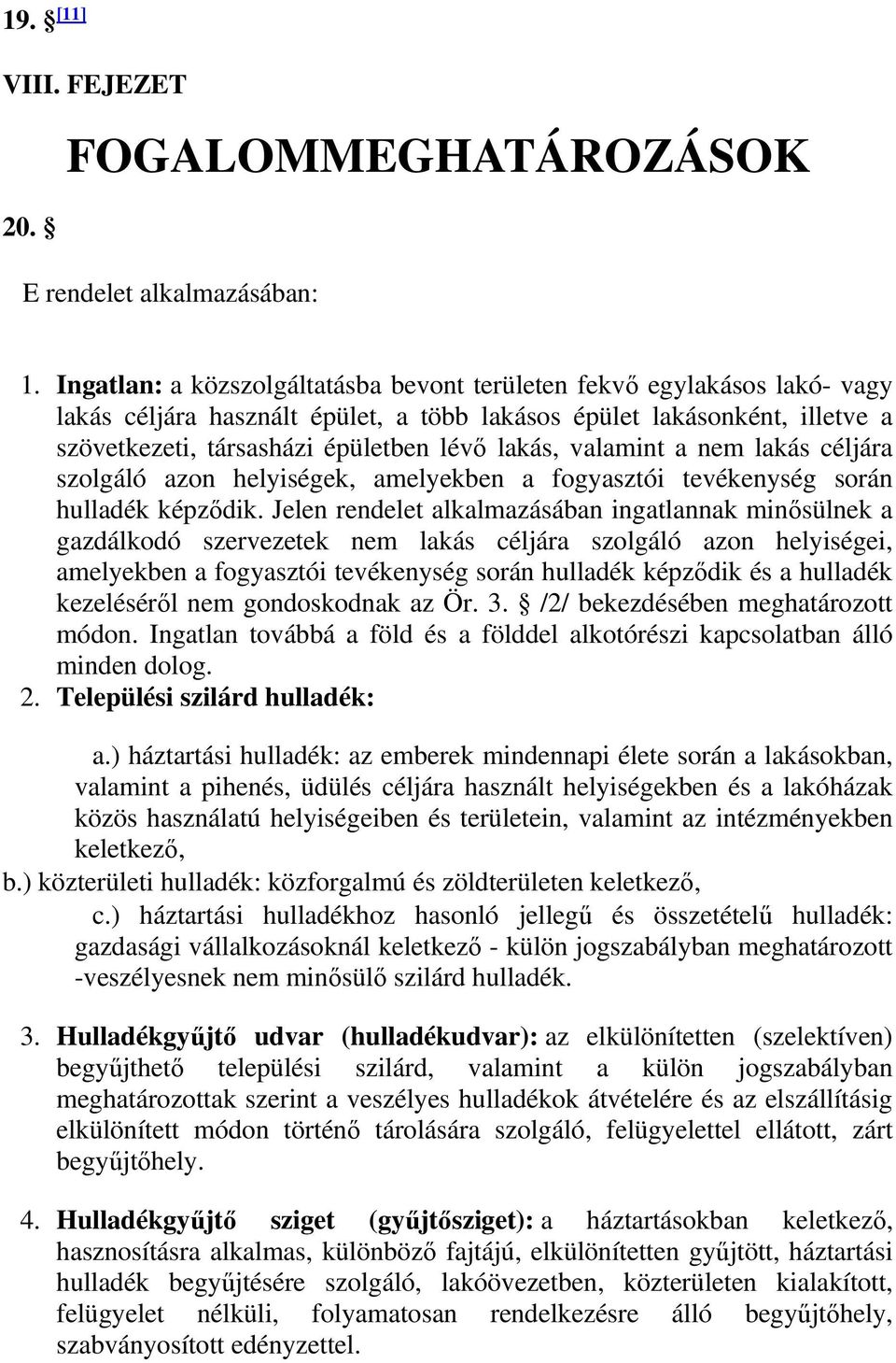 valamint a nem lakás céljára szolgáló azon helyiségek, amelyekben a fogyasztói tevékenység során hulladék képződik.