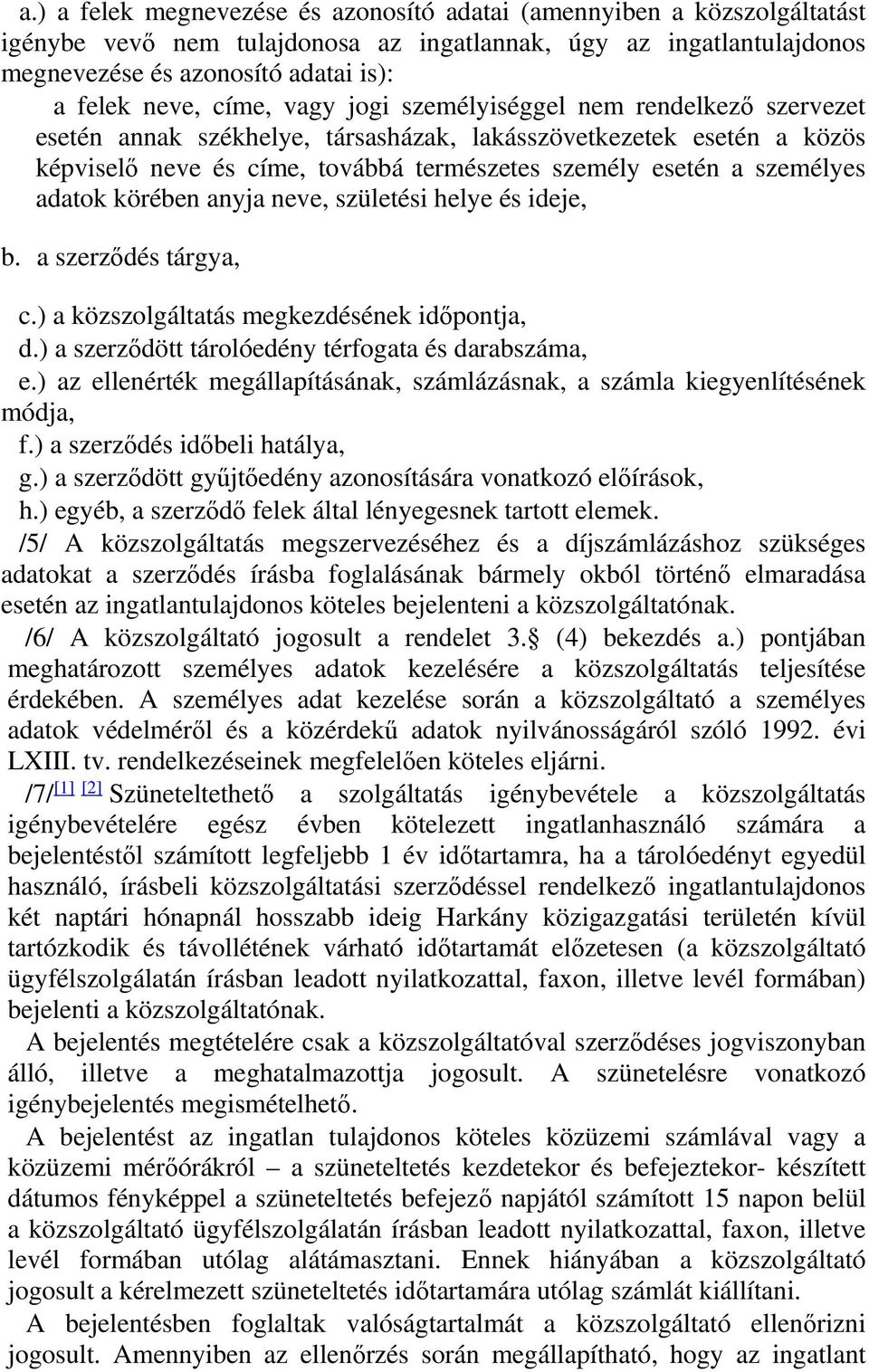 adatok körében anyja neve, születési helye és ideje, b. a szerződés tárgya, c.) a közszolgáltatás megkezdésének időpontja, d.) a szerződött tároló térfogata és darabszáma, e.