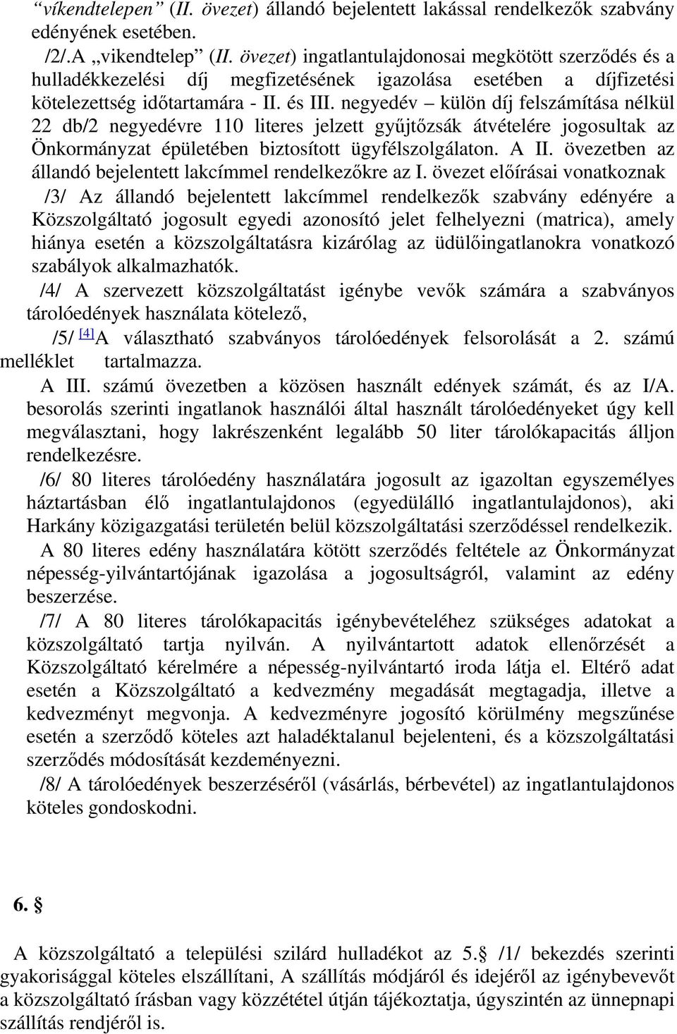 negyedév külön díj felszámítása nélkül 22 db/2 negyedévre 110 literes jelzett gyűjtőzsák átvételére jogosultak az Önkormányzat épületében biztosított ügyfélszolgálaton. A II.