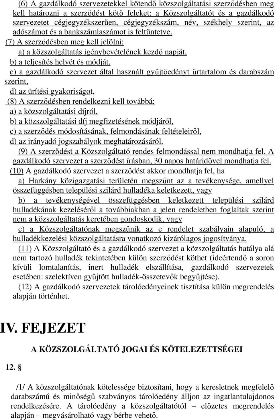 (7) A szerződésben meg kell jelölni: a) a közszolgáltatás igénybevételének kezdő napját, b) a teljesítés helyét és módját, c) a gazdálkodó szervezet által használt gyűjtőt űrtartalom és darabszám