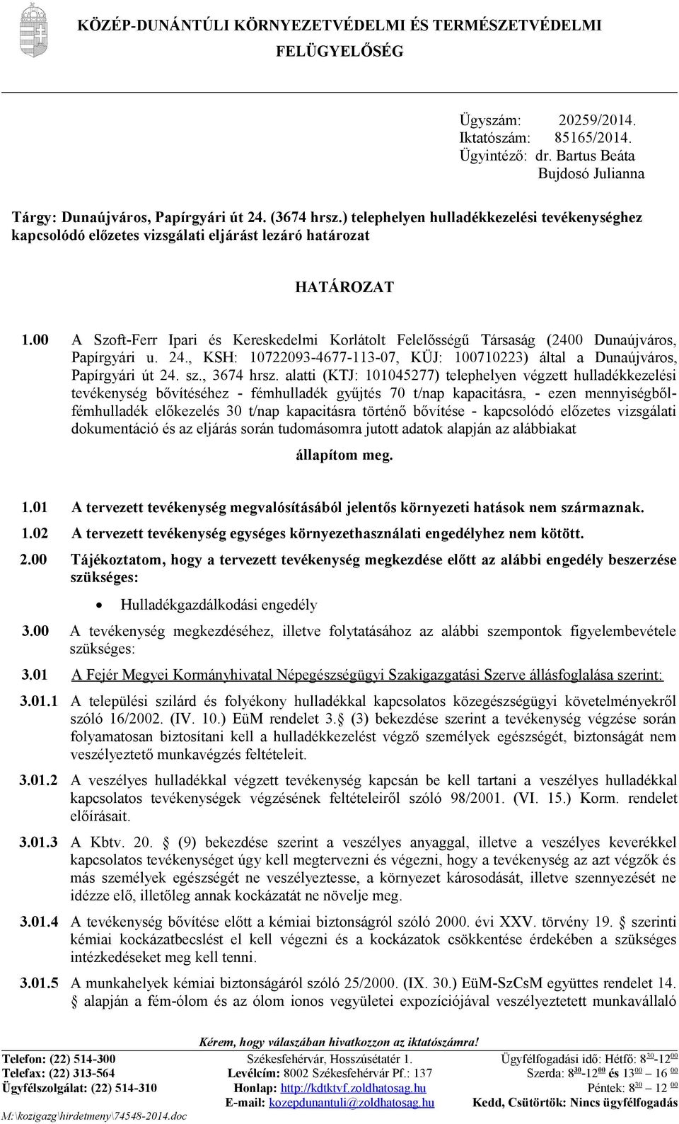 00 A Szoft-Ferr Ipari és Kereskedelmi Korlátolt Felelősségű Társaság (2400 Dunaújváros, Papírgyári u. 24., KSH: 10722093-4677-113-07, KÜJ: 100710223) által a Dunaújváros, Papírgyári út 24. sz.