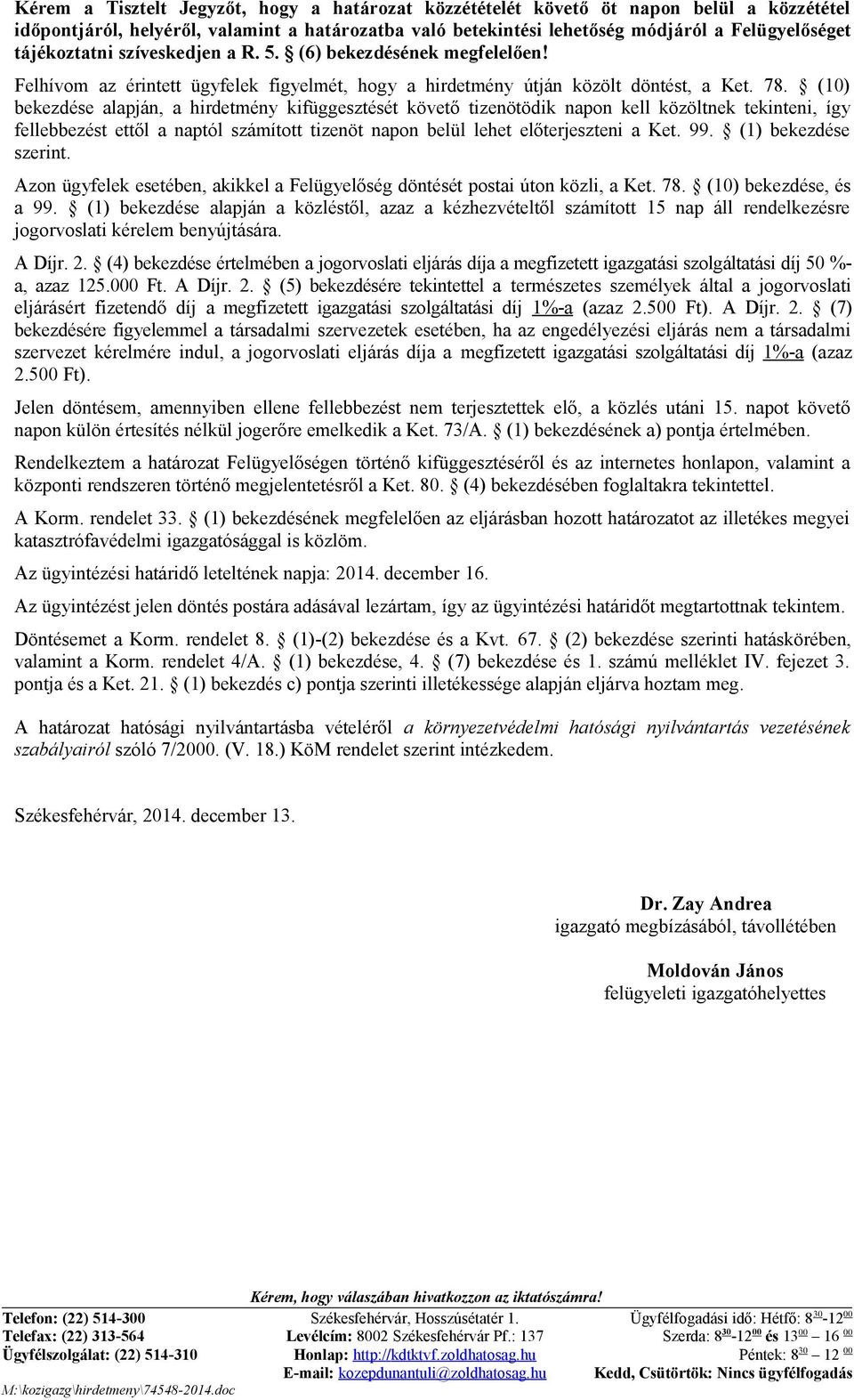 (10) bekezdése alapján, a hirdetmény kifüggesztését követő tizenötödik napon kell közöltnek tekinteni, így fellebbezést ettől a naptól számított tizenöt napon belül lehet előterjeszteni a Ket. 99.