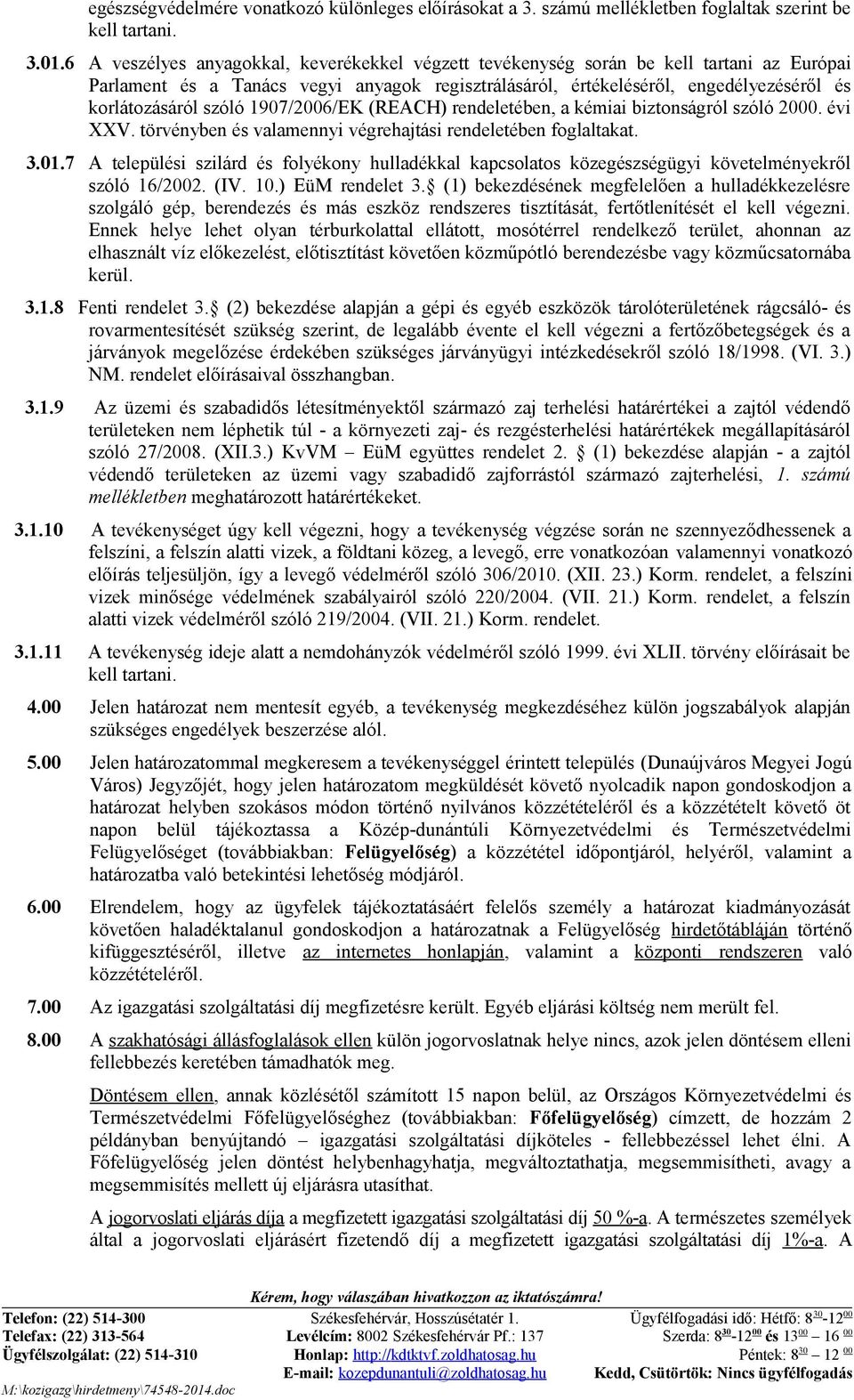 szóló 1907/2006/EK (REACH) rendeletében, a kémiai biztonságról szóló 2000. évi XXV. törvényben és valamennyi végrehajtási rendeletében foglaltakat. 3.01.