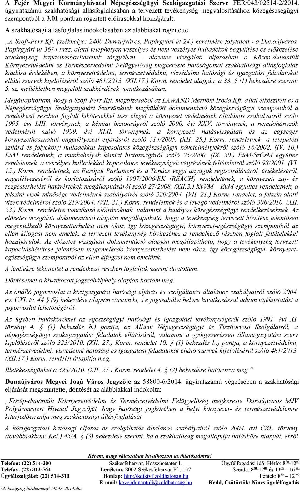 A szakhatósági állásfoglalás indokolásában az alábbiakat rögzítette: A Szoft-Ferr Kft. (székhelye: 2400 Dunaújváros, Papírgyári út 24.) kérelmére folytatott - a Dunaújváros, Papírgyári út 3674 hrsz.