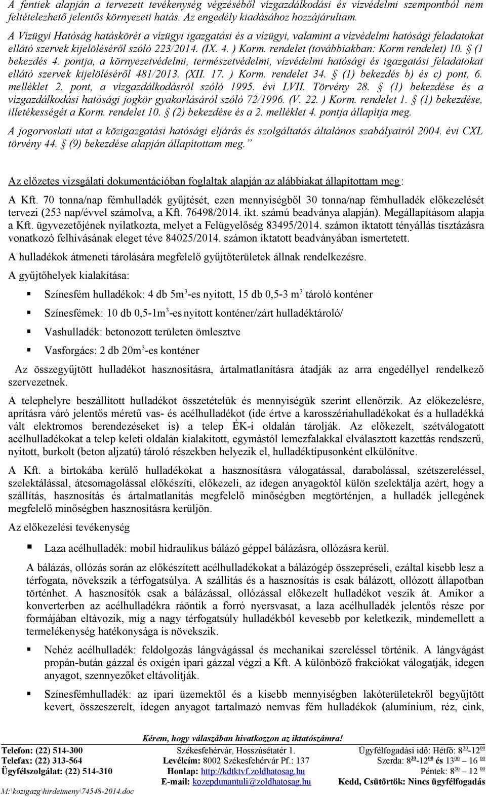 rendelet (továbbiakban: Korm rendelet) 10. (1 bekezdés 4. pontja, a környezetvédelmi, természetvédelmi, vízvédelmi hatósági és igazgatási feladatokat ellátó szervek kijelöléséről 481/2013. (XII. 17.