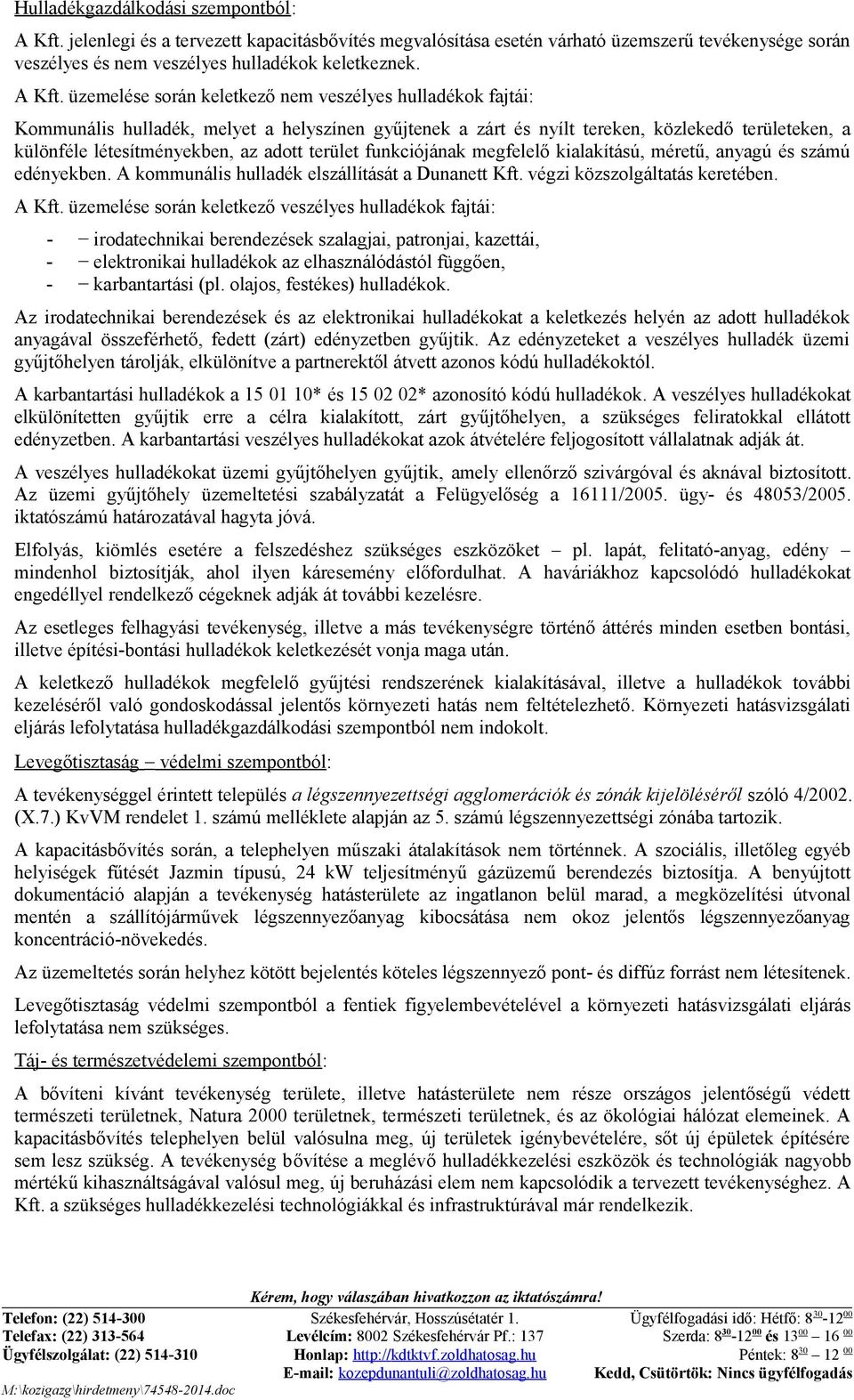 üzemelése során keletkező nem veszélyes hulladékok fajtái: Kommunális hulladék, melyet a helyszínen gyűjtenek a zárt és nyílt tereken, közlekedő területeken, a különféle létesítményekben, az adott