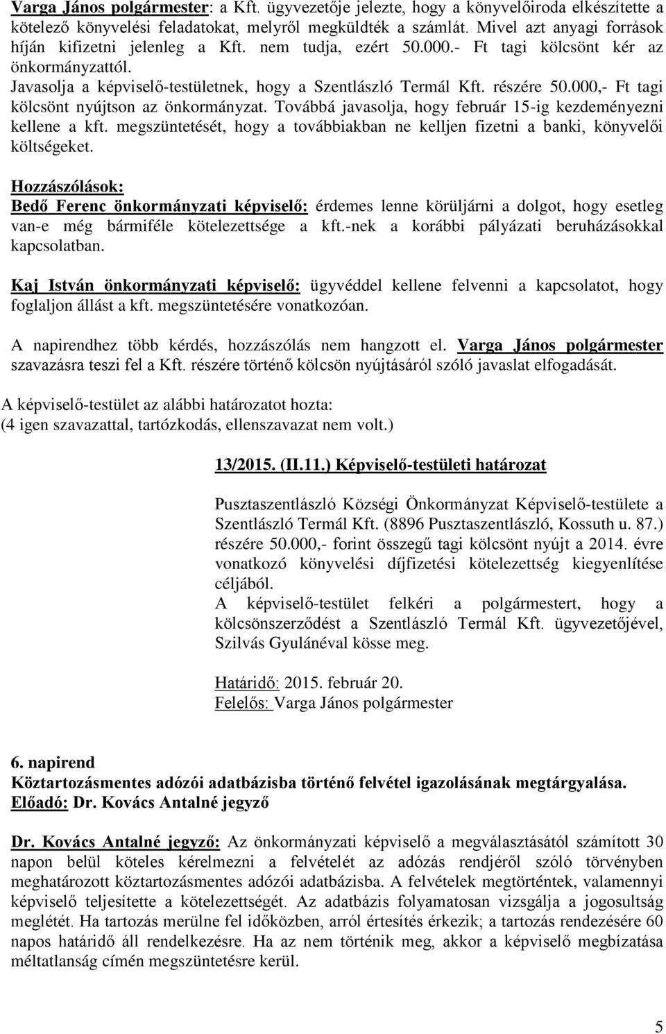 részére 50.000,- Ft tagi kölcsönt nyújtson az önkormányzat. Továbbá javasolja, hogy február 15-ig kezdeményezni kellene a kft.