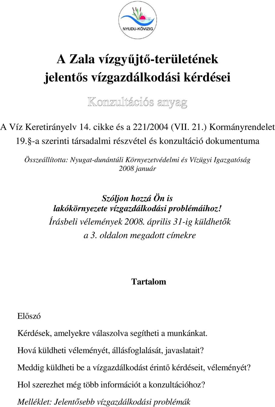 vízgazdálkodási problémáihoz! Írásbeli vélemények 2008. április 31-ig küldhetık a 3. oldalon megadott címekre Tartalom Elıszó Kérdések, amelyekre válaszolva segítheti a munkánkat.