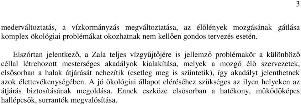 Elszórtan jelentkezı, a Zala teljes vízgyőjtıjére is jellemzı problémakör a különbözı céllal létrehozott mesterséges akadályok kialakítása, melyek a mozgó élı