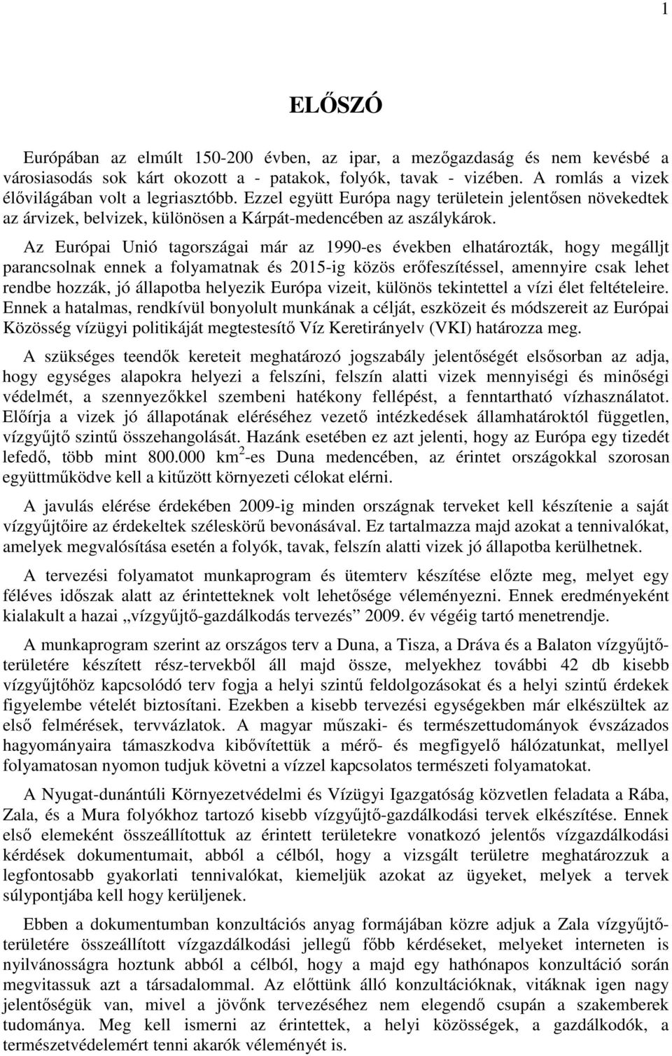 Az Európai Unió tagországai már az 1990-es években elhatározták, hogy megálljt parancsolnak ennek a folyamatnak és 2015-ig közös erıfeszítéssel, amennyire csak lehet rendbe hozzák, jó állapotba