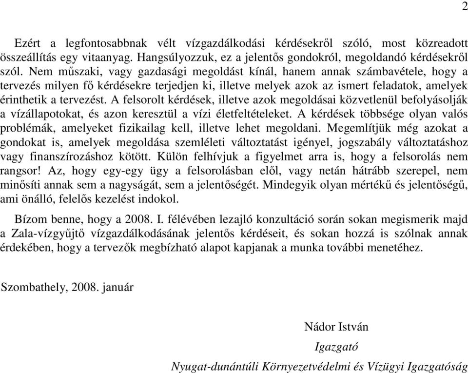 A felsorolt kérdések, illetve azok megoldásai közvetlenül befolyásolják a vízállapotokat, és azon keresztül a vízi életfeltételeket.