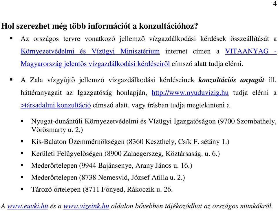 címszó alatt tudja elérni. A Zala vízgyőjtı jellemzı vízgazdálkodási kérdéseinek konzultációs anyagát ill. háttéranyagait az Igazgatóság honlapján, http://www.nyuduvizig.