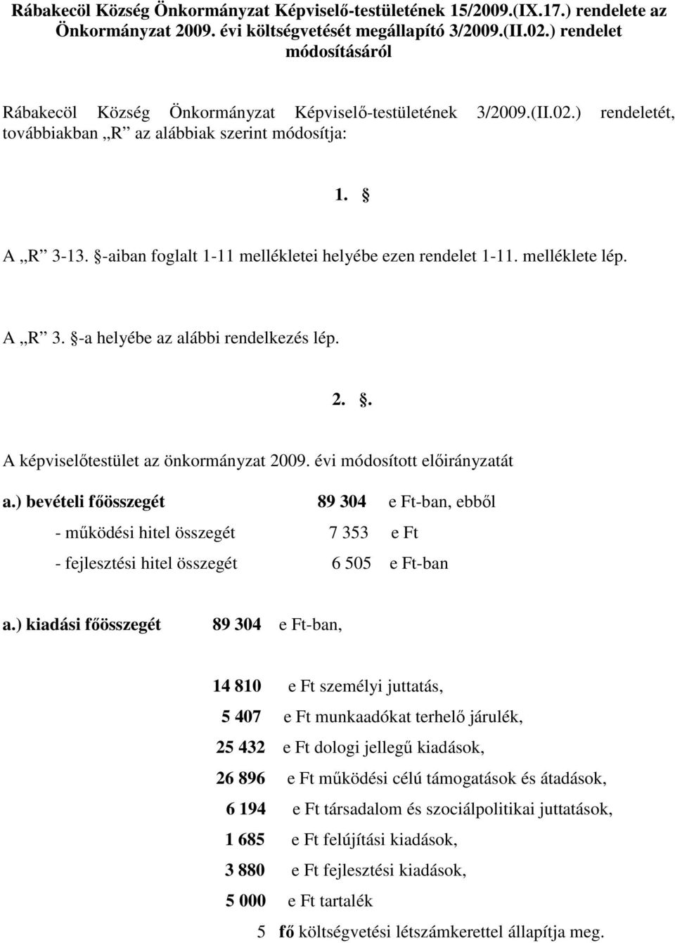 -aiban foglalt 1-11 mellékletei helyébe ezen rendelet 1-11. melléklete lép. A R 3. -a helyébe az alábbi rendelkezés lép. 2.. A képviselıtestület az önkormányzat 2009. évi módosított elıirányzatát a.