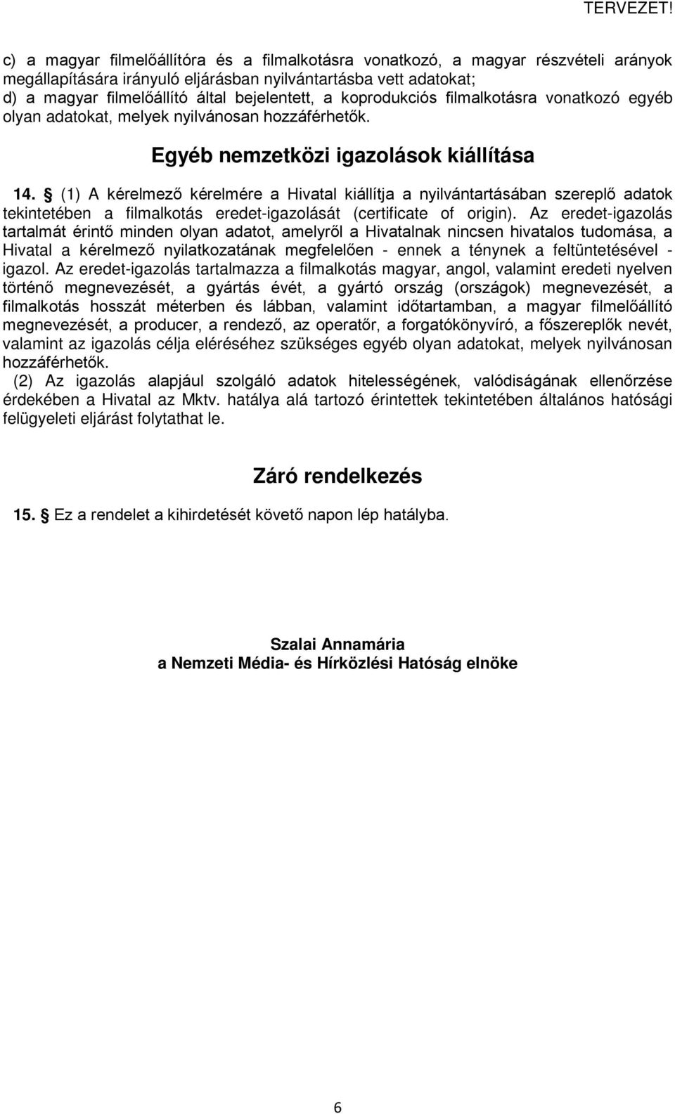 (1) A kérelmező kérelmére a Hivatal kiállítja a nyilvántartásában szereplő adatok tekintetében a filmalkotás eredet-igazolását (certificate of origin).