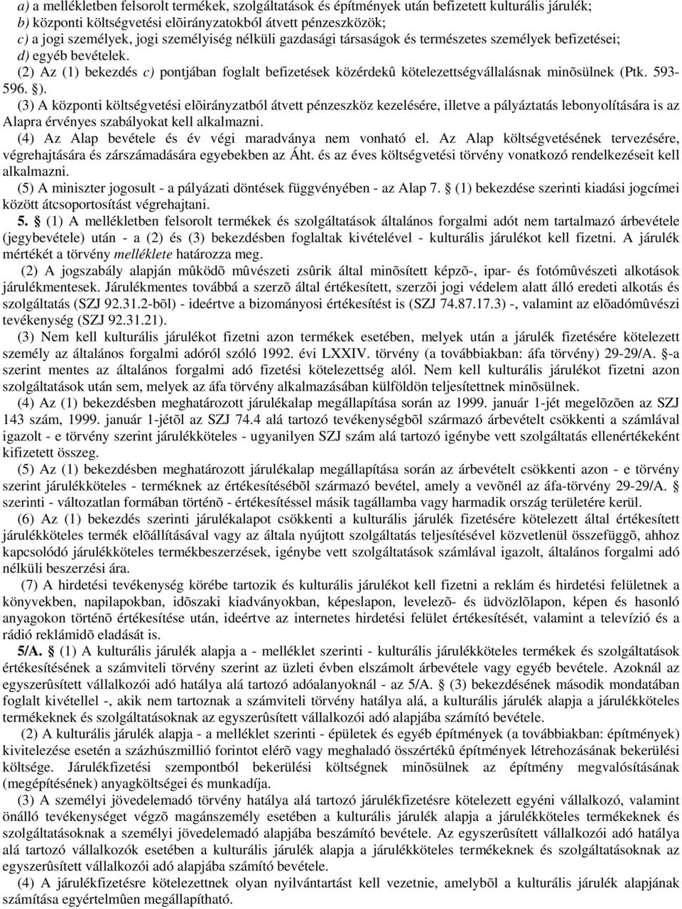 (2) Az (1) bekezdés c) pontjában foglalt befizetések közérdekû kötelezettségvállalásnak minõsülnek (Ptk. 593-596. ).