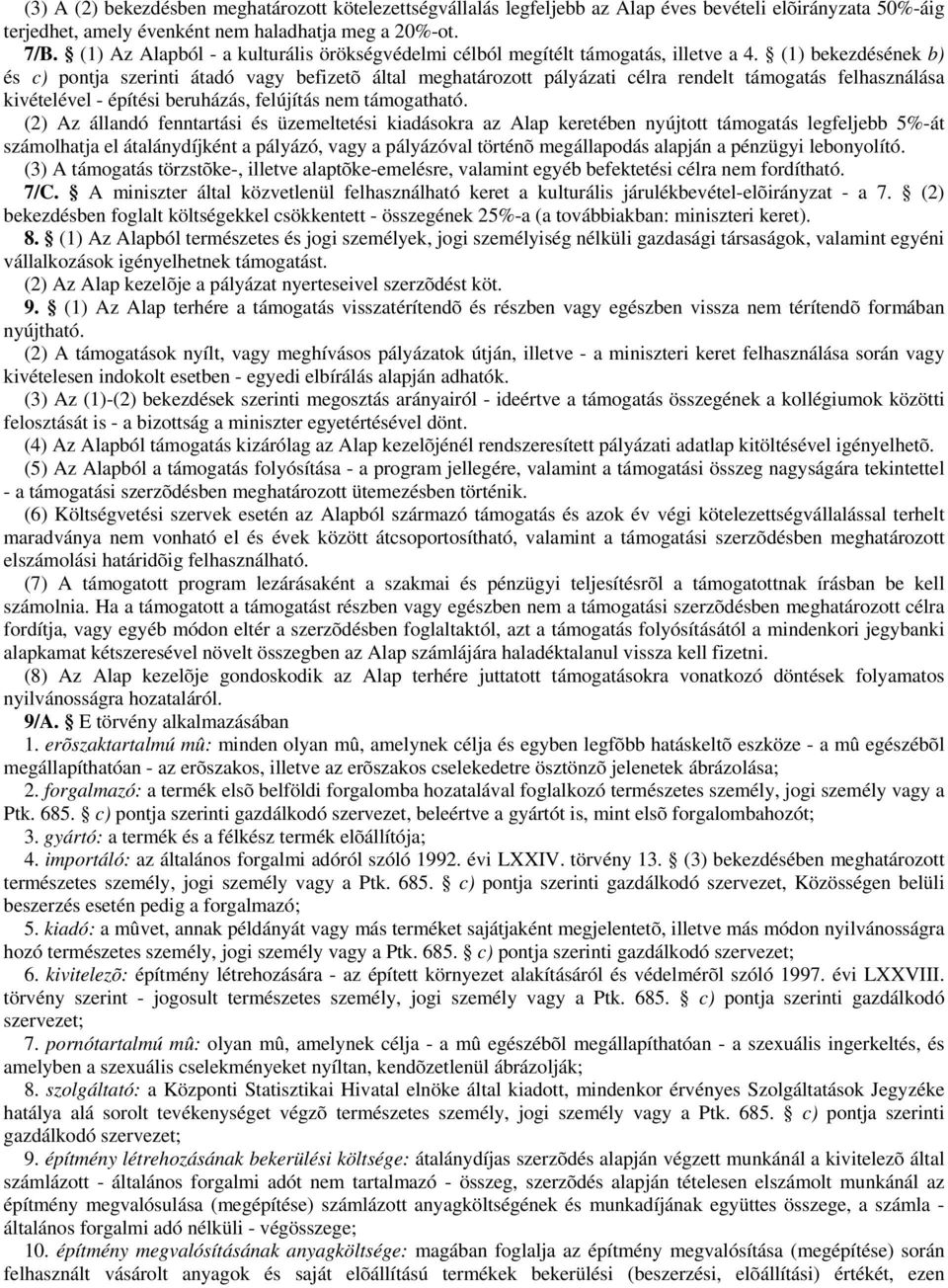 (1) bekezdésének b) és c) pontja szerinti átadó vagy befizetõ által meghatározott pályázati célra rendelt támogatás felhasználása kivételével - építési beruházás, felújítás nem támogatható.