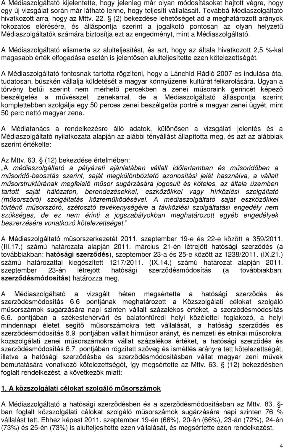 (2) bekezdése lehetőséget ad a meghatározott aráyok fokozatos elérésére, és álláspotja szerit a jogalkotó potosa az olya helyzetű Médiaszolgáltatók számára biztosítja ezt az egedméyt, mit a