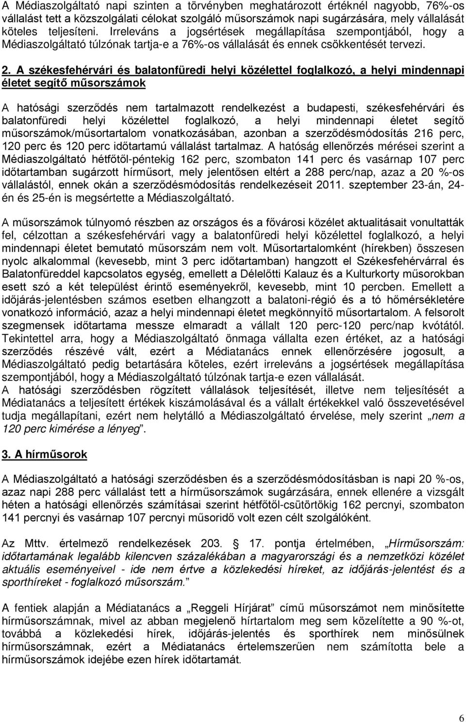 A székesfehérvári és balatofüredi helyi közélettel foglalkozó, a helyi mideapi életet segítő műsorszámok A hatósági szerződés em tartalmazott redelkezést a budapesti, székesfehérvári és balatofüredi