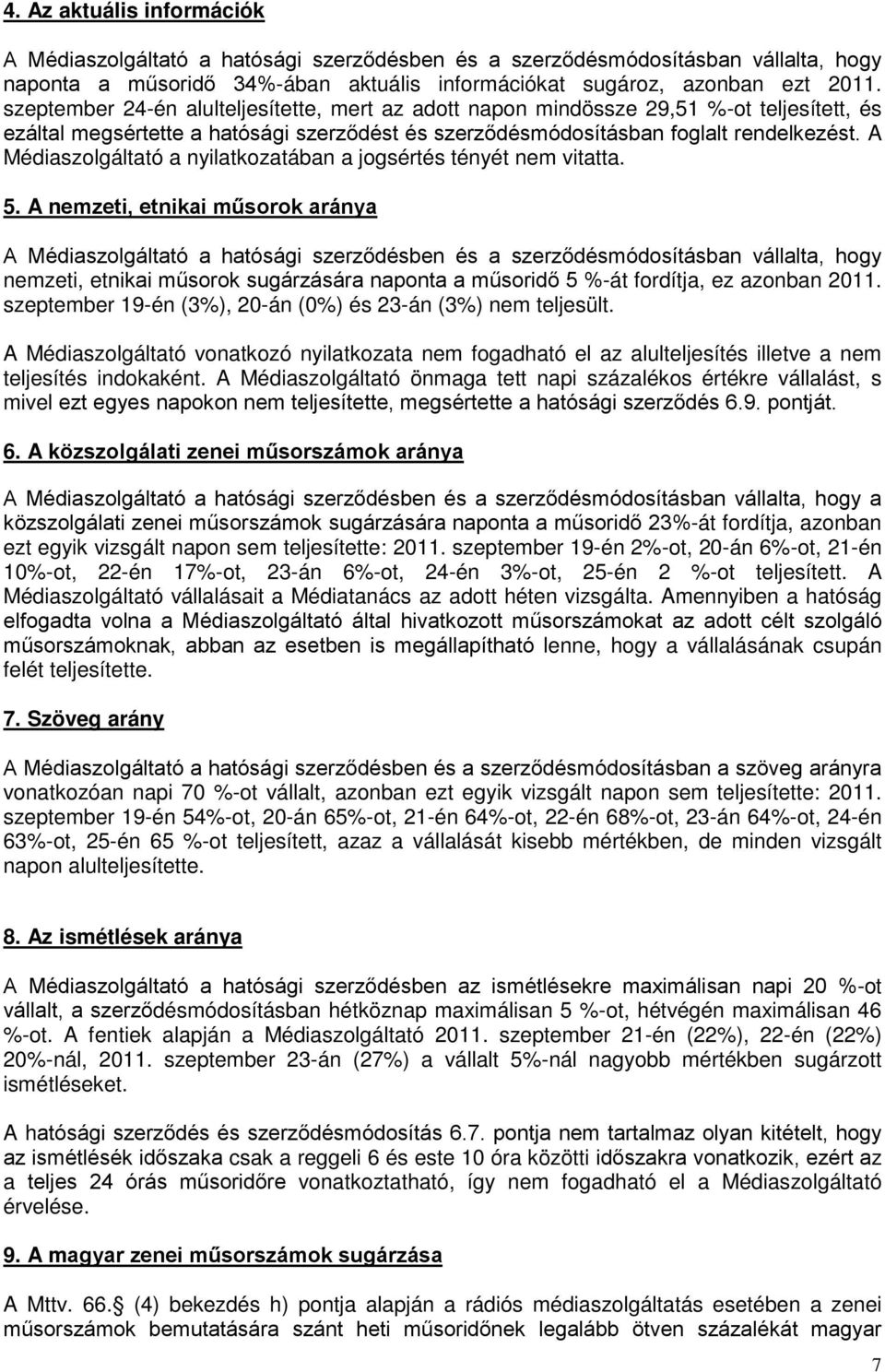 A Médiaszolgáltató a yilatkozatába a jogsértés téyét em vitatta. 5.