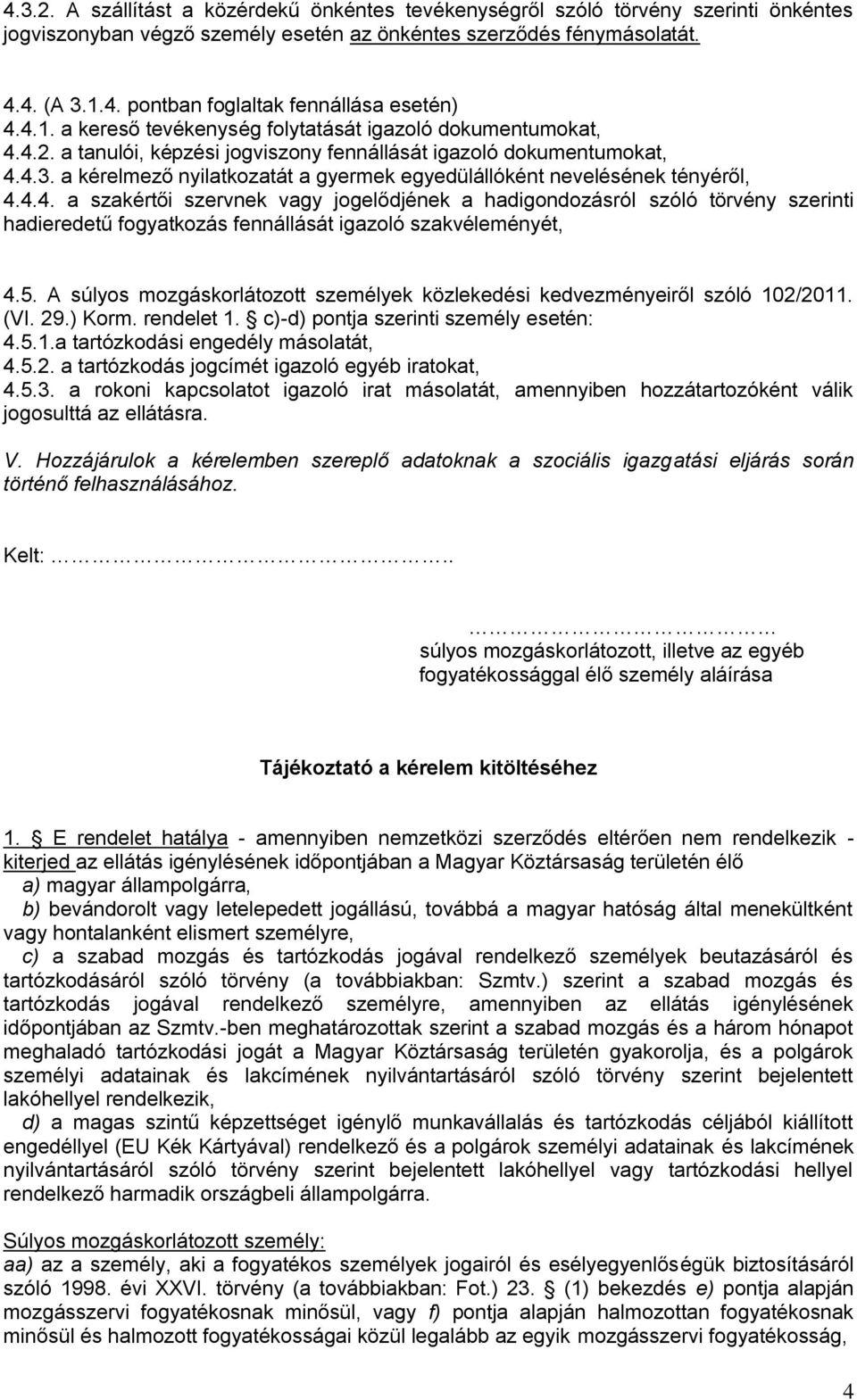 a kérelmező nyilatkozatát a gyermek egyedülállóként nevelésének tényéről, 4.