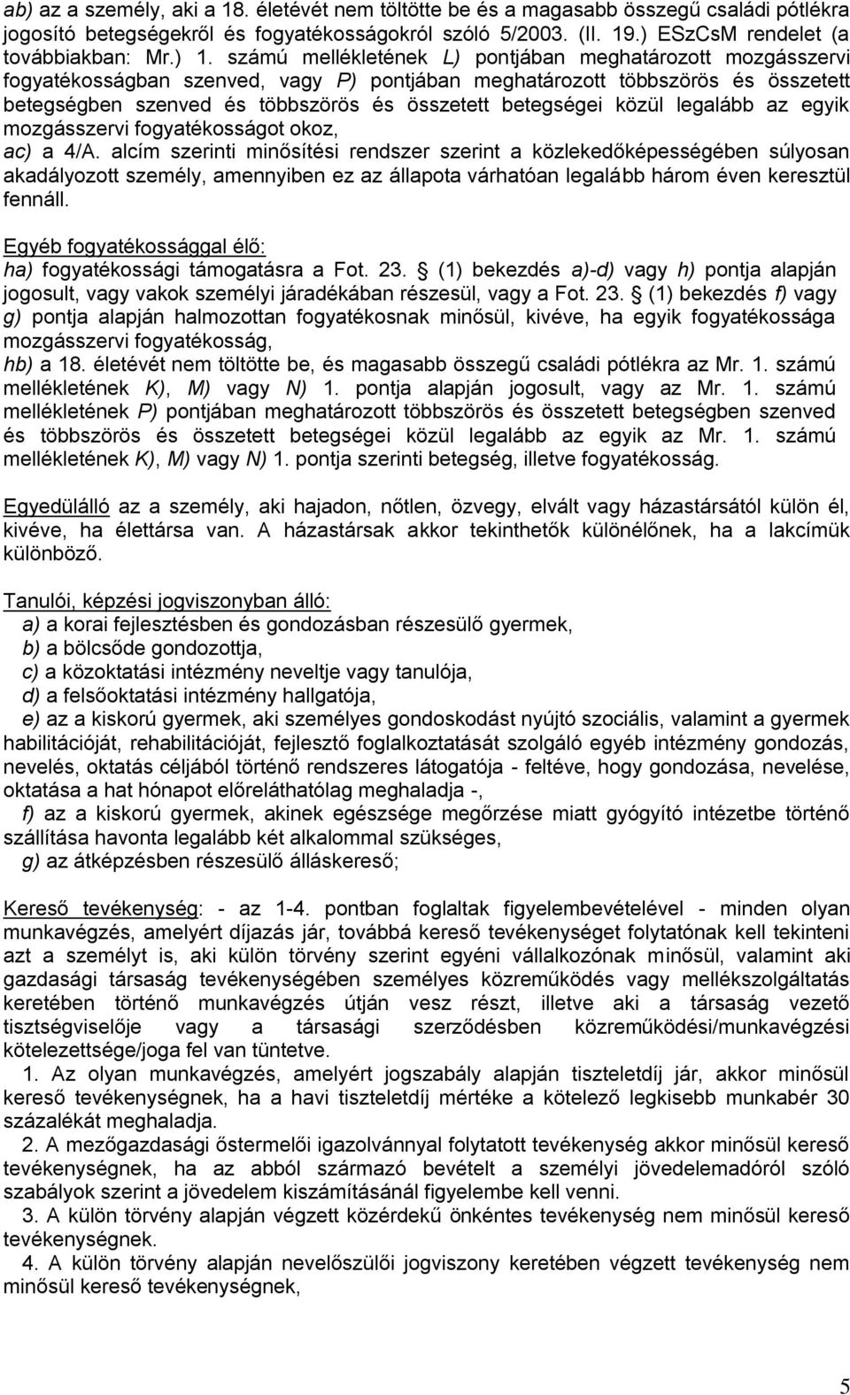 betegségei közül legalább az egyik mozgásszervi fogyatékosságot okoz, ac) a 4/A.