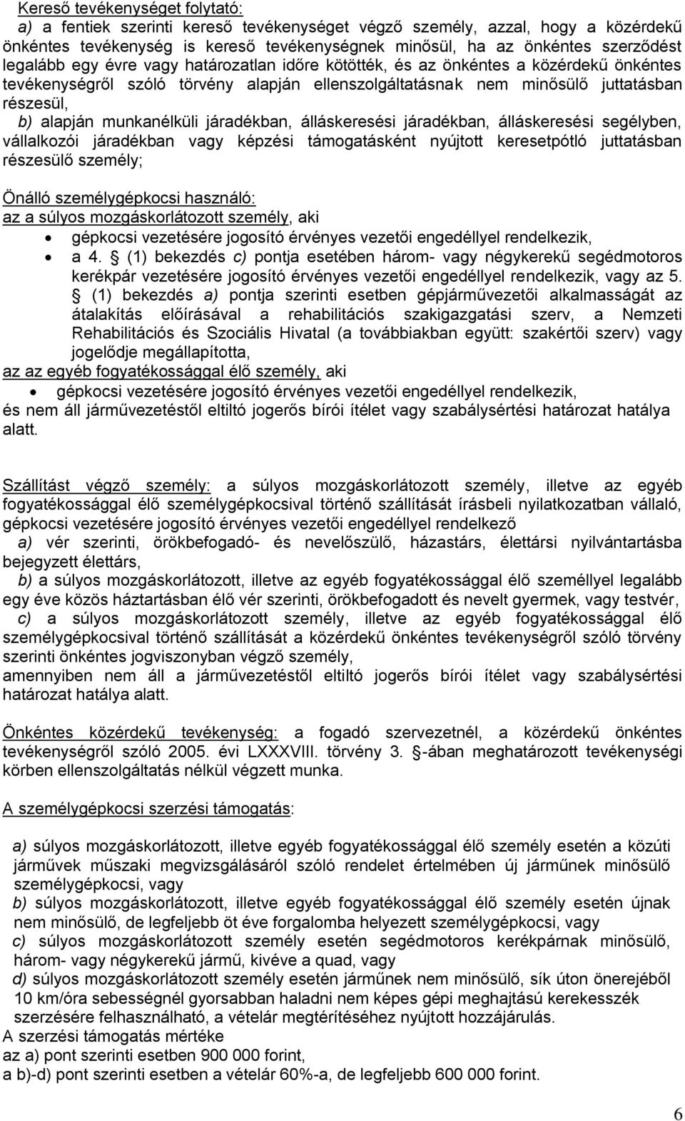 munkanélküli járadékban, álláskeresési járadékban, álláskeresési segélyben, vállalkozói járadékban vagy képzési támogatásként nyújtott keresetpótló juttatásban részesülő személy; Önálló