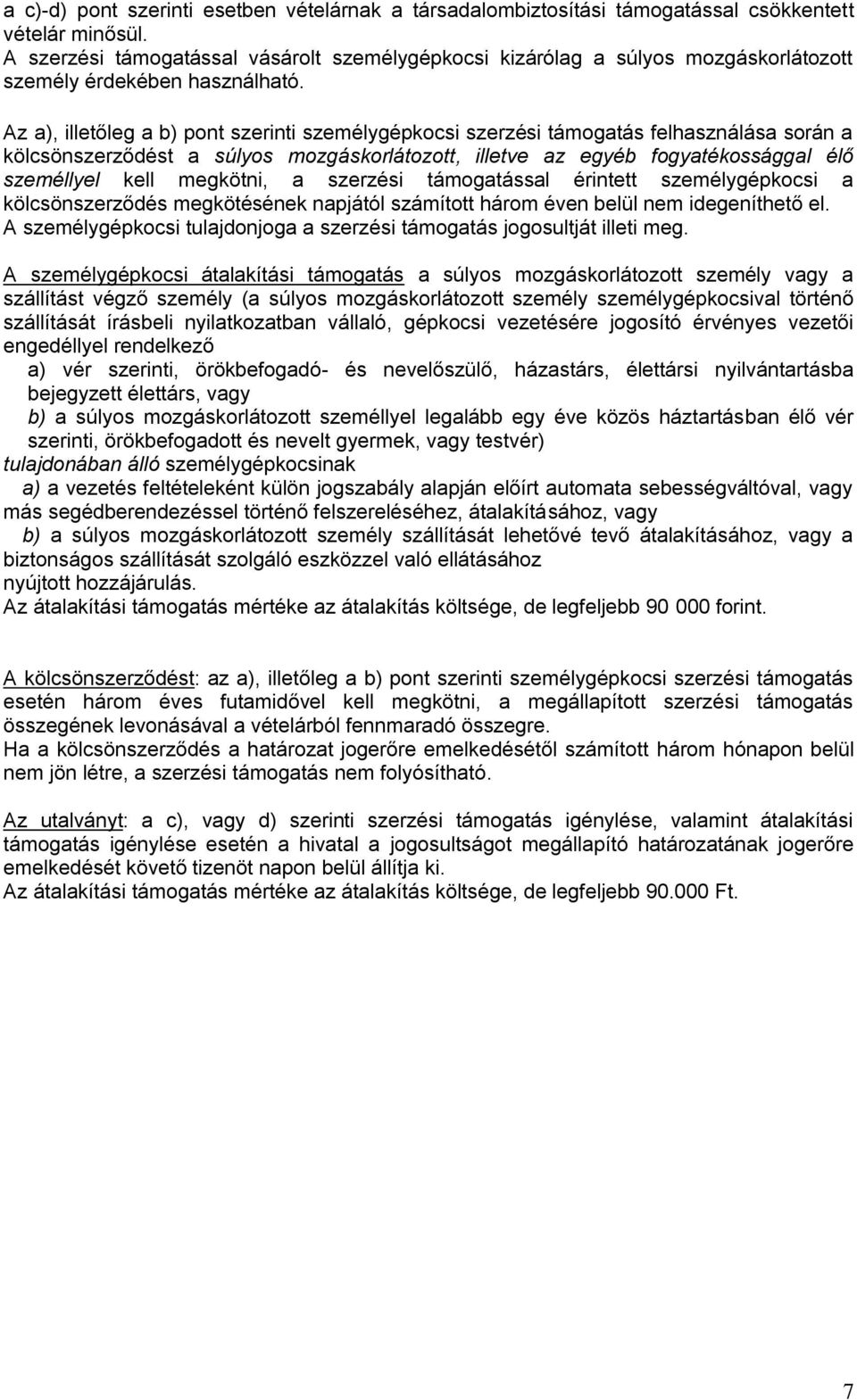 Az a), illetőleg a b) pont szerinti személygépkocsi szerzési támogatás felhasználása során a kölcsönszerződést a súlyos mozgáskorlátozott, illetve az egyéb fogyatékossággal élő személlyel kell