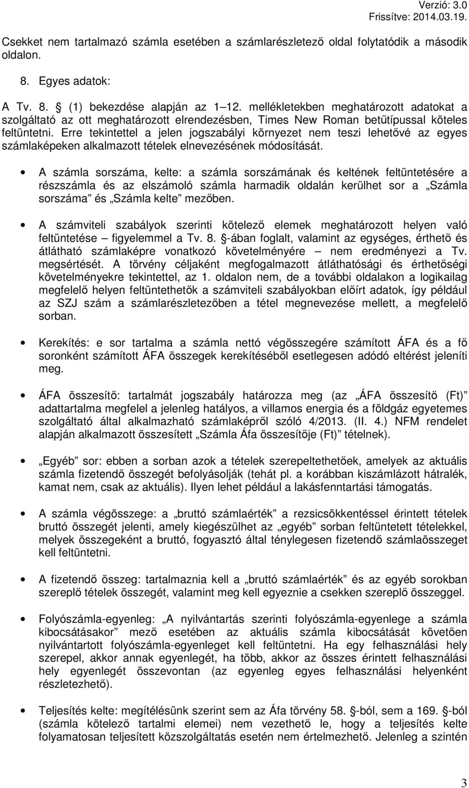 Erre tekintettel a jelen jogszabályi környezet nem teszi lehetıvé az egyes számlaképeken alkalmazott tételek elnevezésének módosítását.