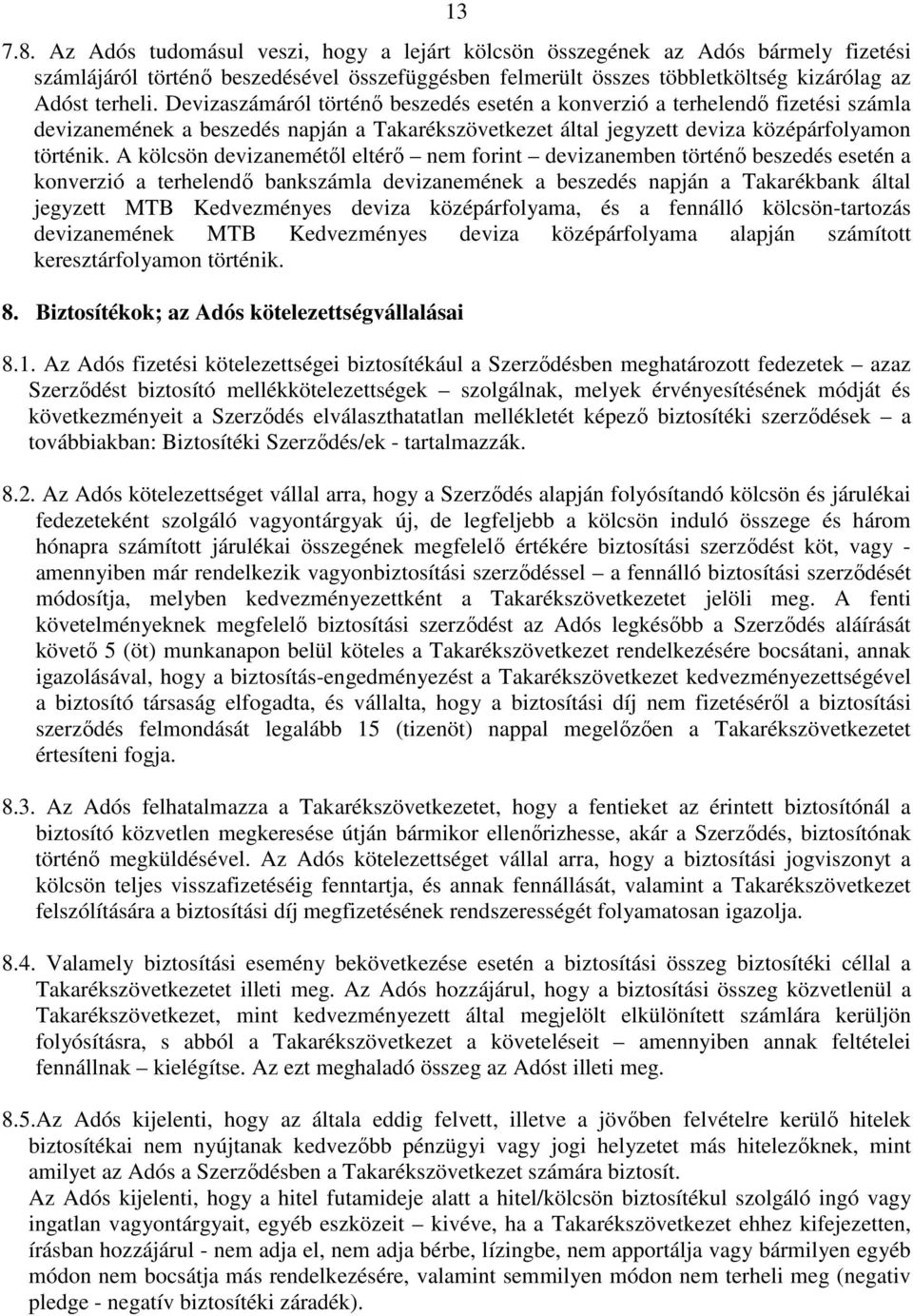 A kölcsön devizanemétıl eltérı nem forint devizanemben történı beszedés esetén a konverzió a terhelendı bankszámla devizanemének a beszedés napján a Takarékbank által jegyzett MTB Kedvezményes deviza