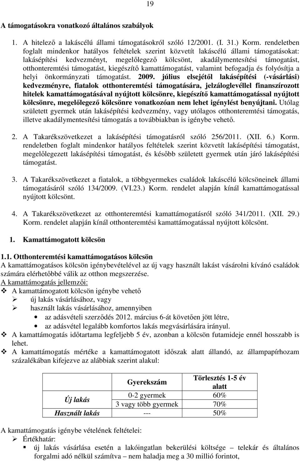 támogatást, kiegészítı kamattámogatást, valamint befogadja és folyósítja a helyi önkormányzati támogatást. 2009.