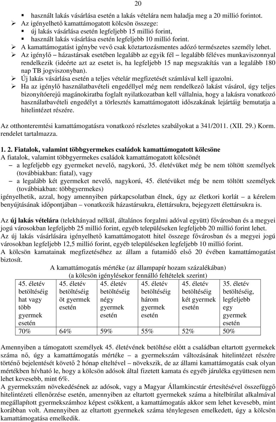 A kamattámogatást igénybe vevı csak köztartozásmentes adózó természetes személy lehet.