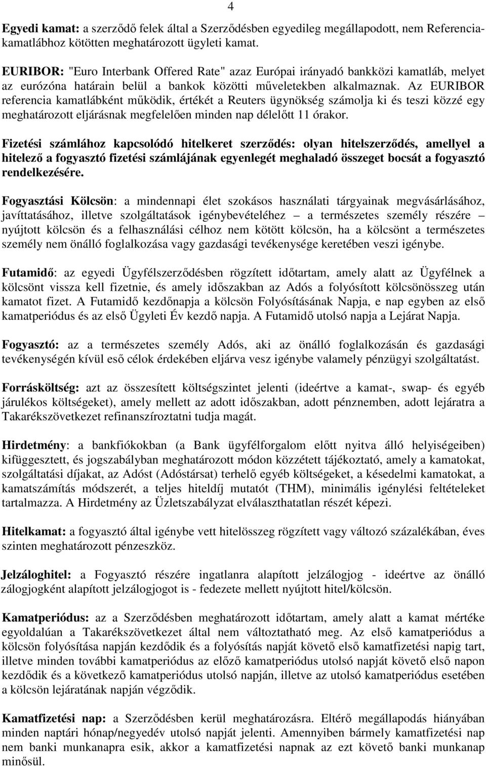 Az EURIBOR referencia kamatlábként mőködik, értékét a Reuters ügynökség számolja ki és teszi közzé egy meghatározott eljárásnak megfelelıen minden nap délelıtt 11 órakor.