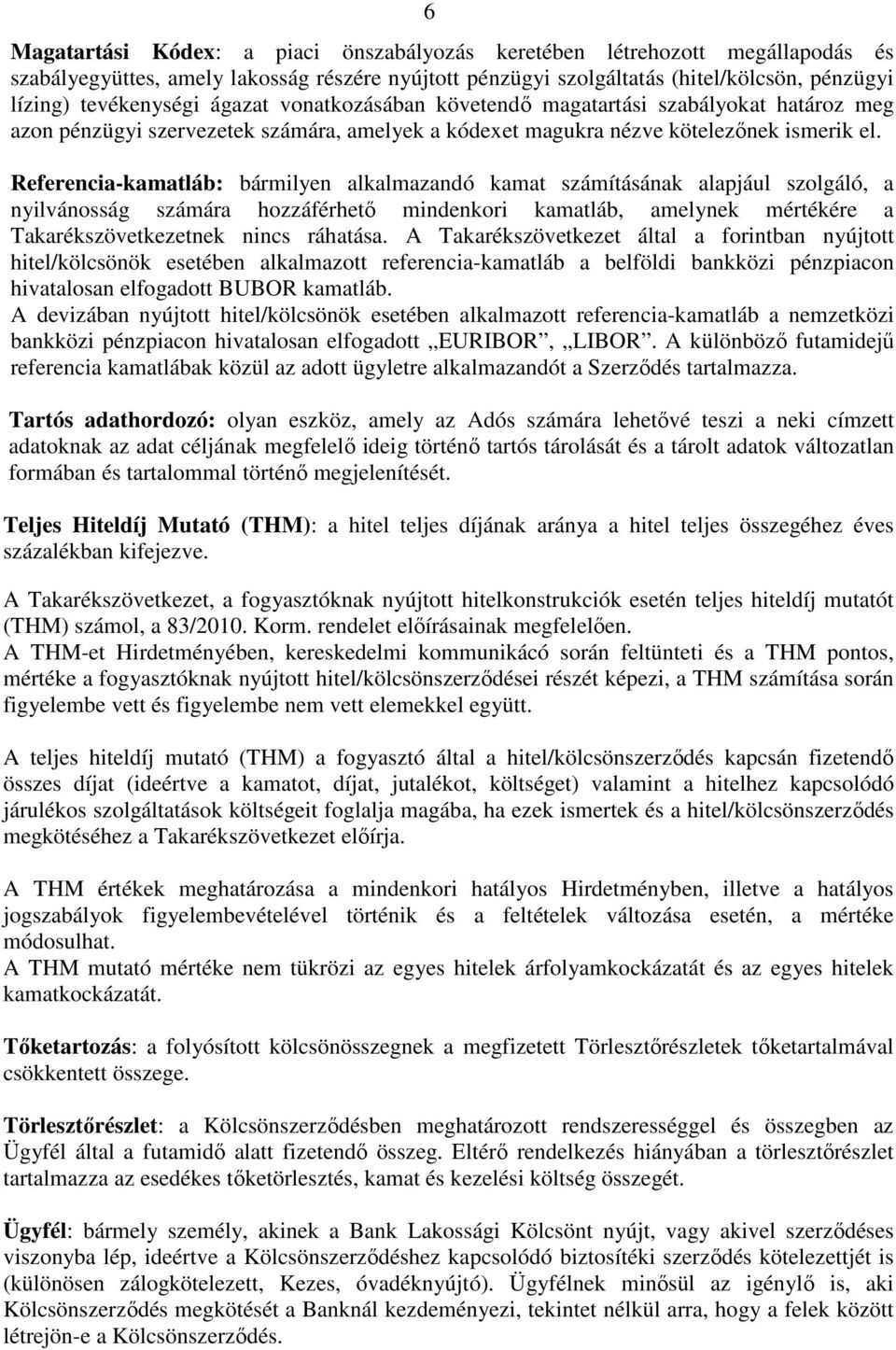 Referencia-kamatláb: bármilyen alkalmazandó kamat számításának alapjául szolgáló, a nyilvánosság számára hozzáférhetı mindenkori kamatláb, amelynek mértékére a Takarékszövetkezetnek nincs ráhatása.