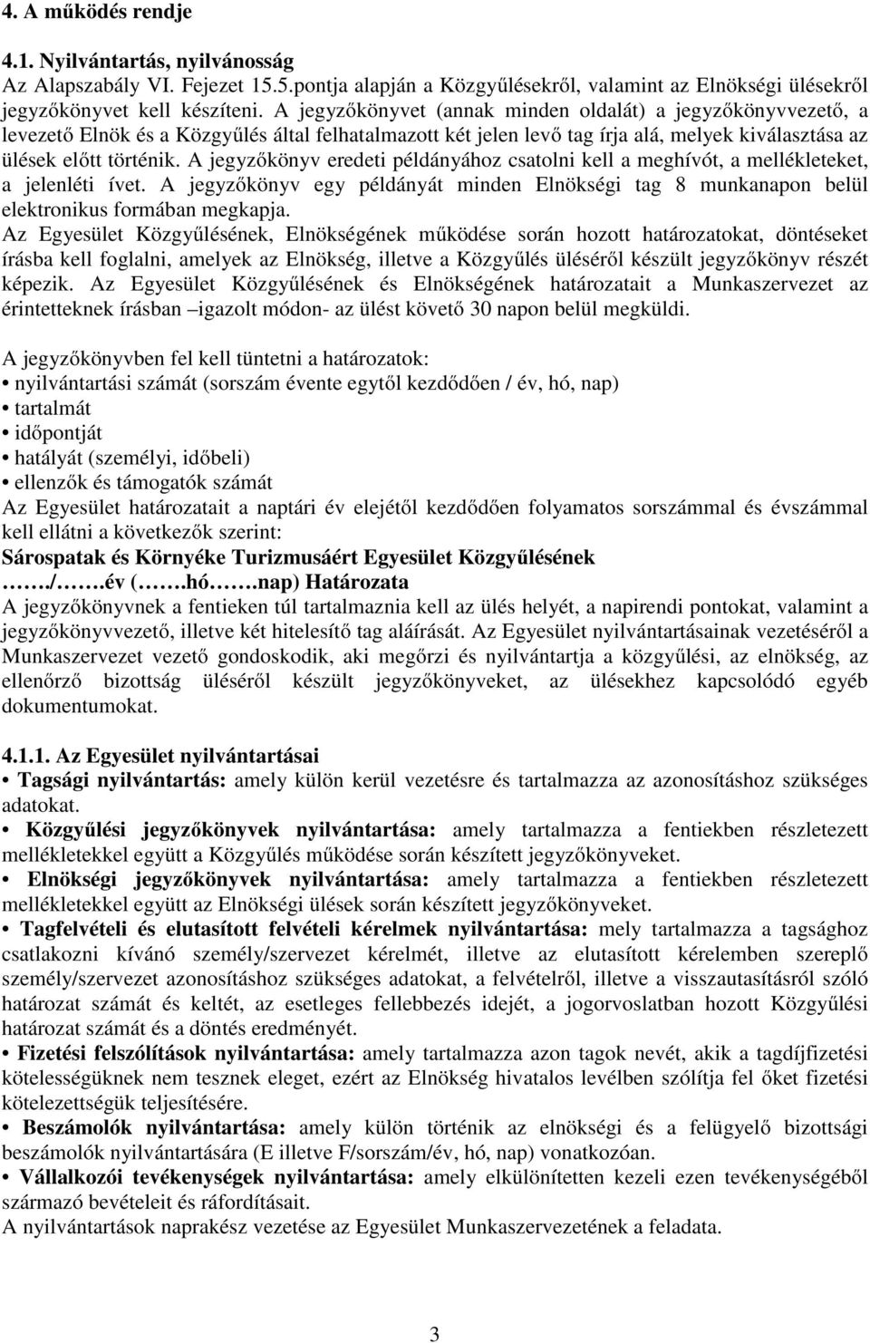 A jegyzőkönyv eredeti példányához csatolni kell a meghívót, a mellékleteket, a jelenléti ívet. A jegyzőkönyv egy példányát minden Elnökségi tag 8 munkanapon belül elektronikus formában megkapja.