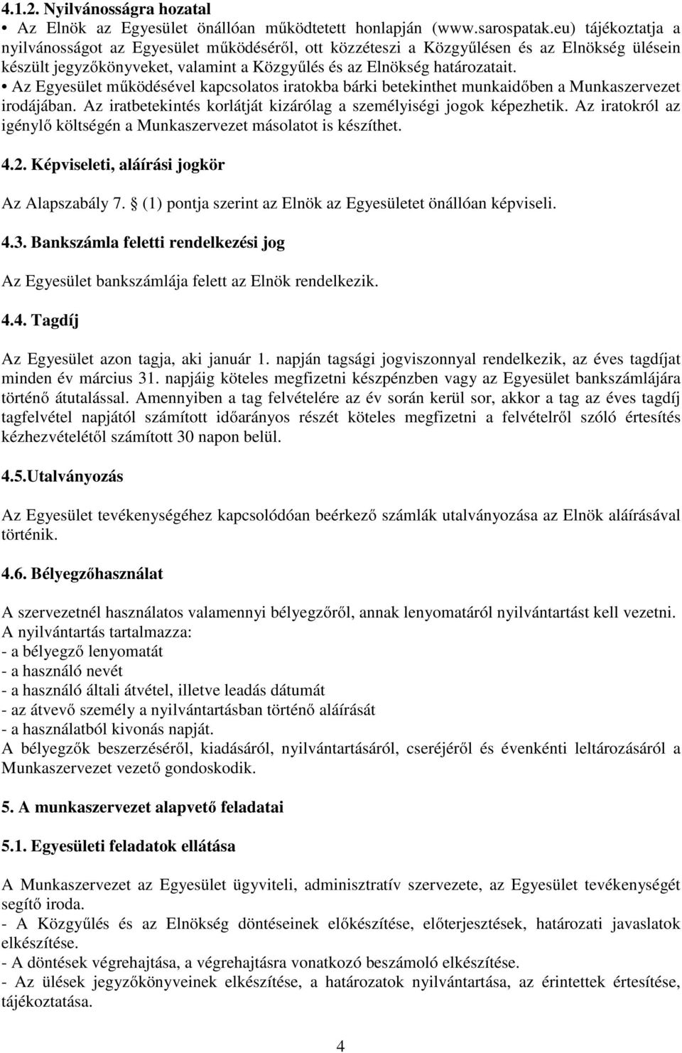 Az Egyesület működésével kapcsolatos iratokba bárki betekinthet munkaidőben a Munkaszervezet irodájában. Az iratbetekintés korlátját kizárólag a személyiségi jogok képezhetik.