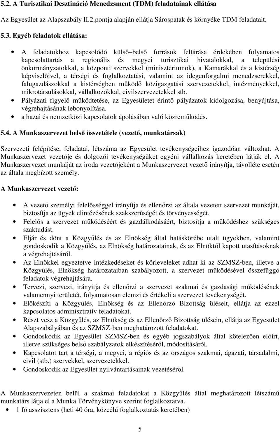 önkormányzatokkal, a központi szervekkel (minisztériumok), a Kamarákkal és a kistérség képviselőivel, a térségi és foglalkoztatási, valamint az idegenforgalmi menedzserekkel, falugazdászokkal a