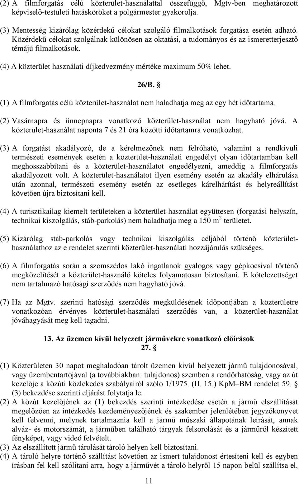 (4) A közterület használati díjkedvezmény mértéke maximum 50% lehet. 26/B. (1) A filmforgatás célú közterület-használat nem haladhatja meg az egy hét időtartama.