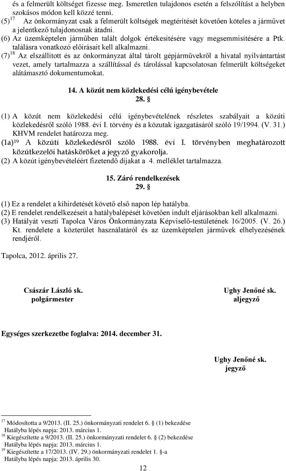 (6) Az üzemképtelen járműben talált dolgok értékesítésére vagy megsemmisítésére a Ptk. találásra vonatkozó előírásait kell alkalmazni.