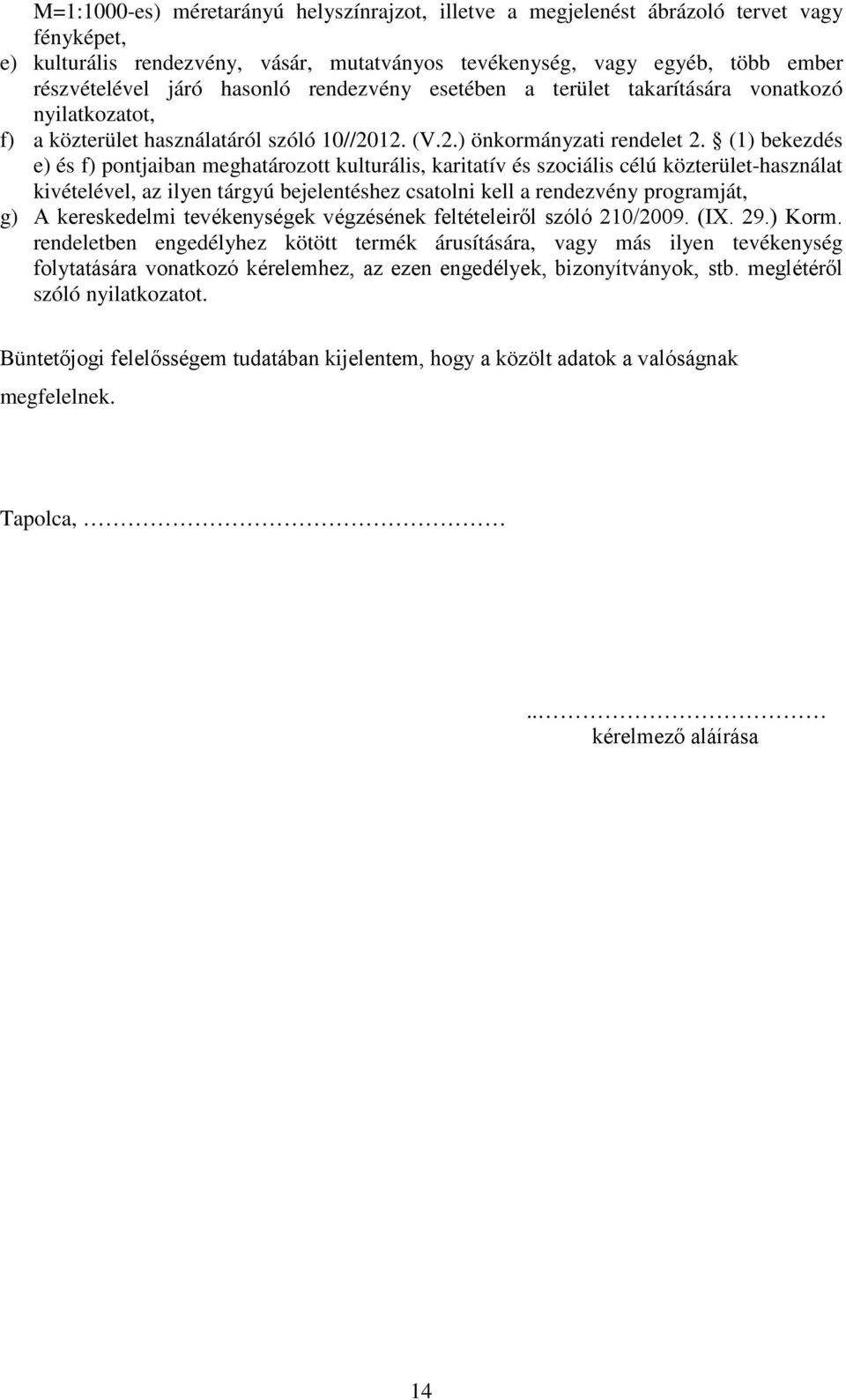 (1) bekezdés e) és f) pontjaiban meghatározott kulturális, karitatív és szociális célú közterület-használat kivételével, az ilyen tárgyú bejelentéshez csatolni kell a rendezvény programját, g) A