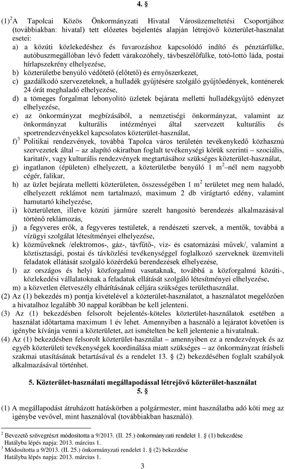 benyúló védőtető (előtető) és ernyőszerkezet, c) gazdálkodó szervezeteknek, a hulladék gyűjtésére szolgáló gyűjtőedények, konténerek 24 órát meghaladó elhelyezése, d) a tömeges forgalmat lebonyolító