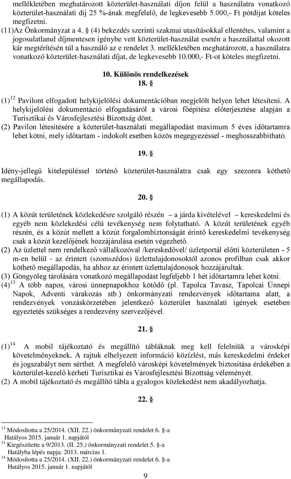 (4) bekezdés szerinti szakmai utasításokkal ellentétes, valamint a jogosulatlanul díjmentesen igénybe vett közterület-használat esetén a használattal okozott kár megtérítésén túl a használó az e