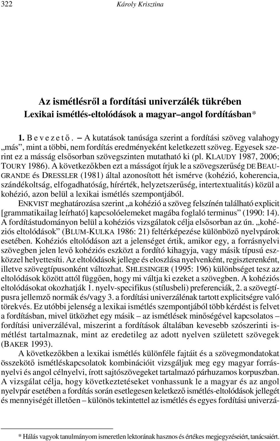 in Hungary at the turn of the millennium. Keywords: geography of family names, atlas of family names, spatial informatics, electronically stored corpus, onomatodialectology.