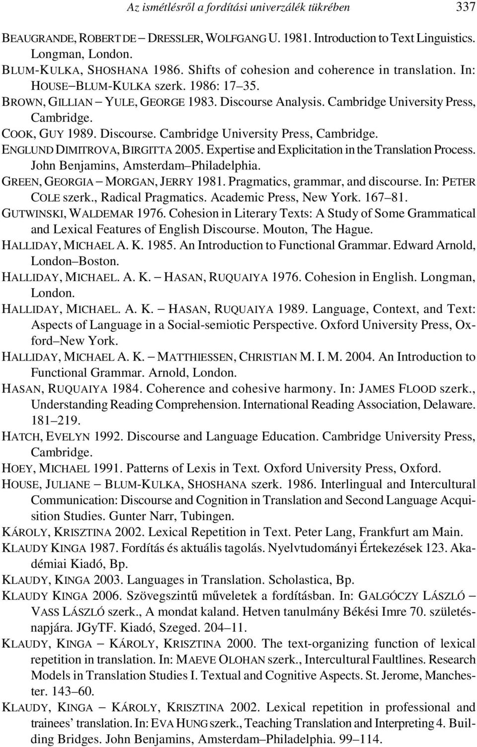 Discourse. Cambridge University Press, Cambridge. ENGLUND DIMITROVA, BIRGITTA 2005. Expertise and Explicitation in the Translation Process. John Benjamins, Amsterdam Philadelphia.