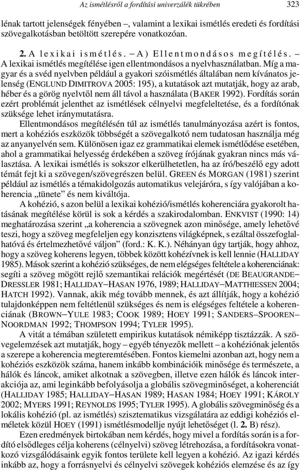Míg a magyar és a svéd nyelvben például a gyakori szóismétlés általában nem kívánatos jelenség (ENGLUND DIMITROVA 2005: 195), a kutatások azt mutatják, hogy az arab, héber és a görög nyelvtől nem áll
