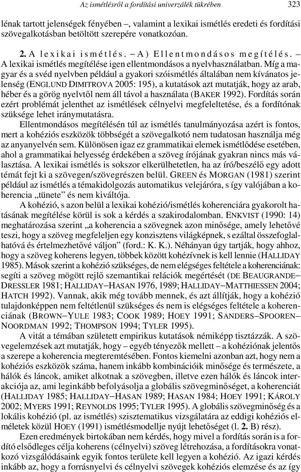 Míg a magyar és a svéd nyelvben például a gyakori szóismétlés általában nem kívánatos jelenség (ENGLUND DIMITROVA 2005: 195), a kutatások azt mutatják, hogy az arab, héber és a görög nyelvtől nem áll