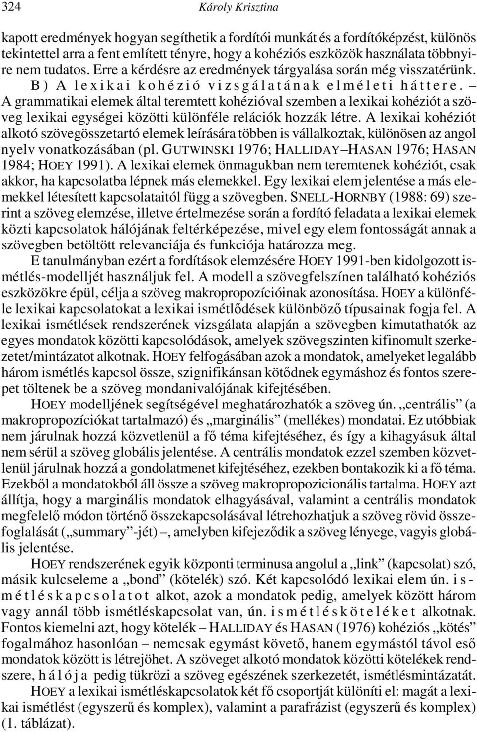 A grammatikai elemek által teremtett kohézióval szemben a lexikai kohéziót a szöveg lexikai egységei közötti különféle relációk hozzák létre.