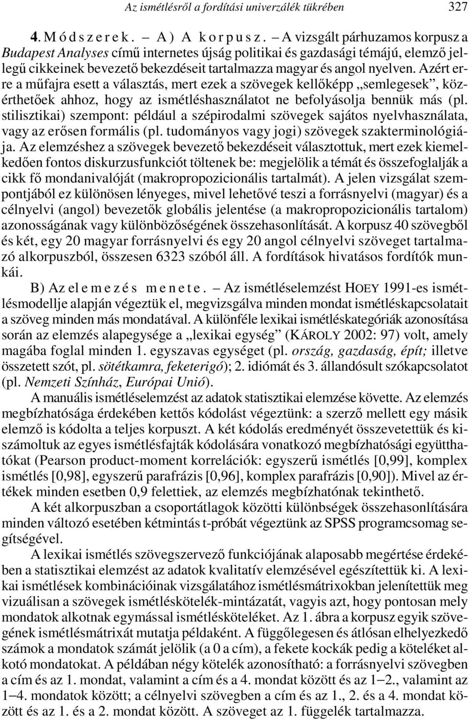 Azért erre a műfajra esett a választás, mert ezek a szövegek kellőképp semlegesek, közérthetőek ahhoz, hogy az ismétléshasználatot ne befolyásolja bennük más (pl.